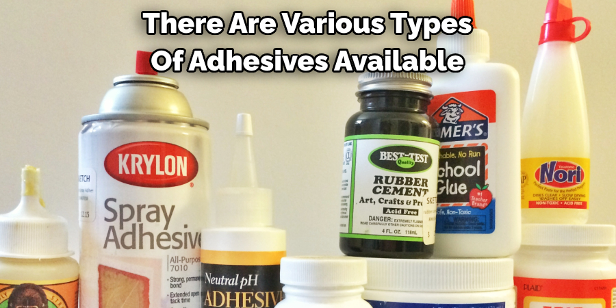 There are various types of adhesives available