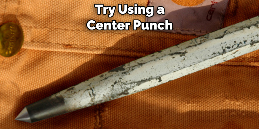 Try Using a 
Center Punch