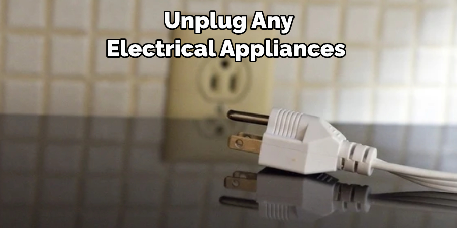 Unplug Any Electrical Appliances 