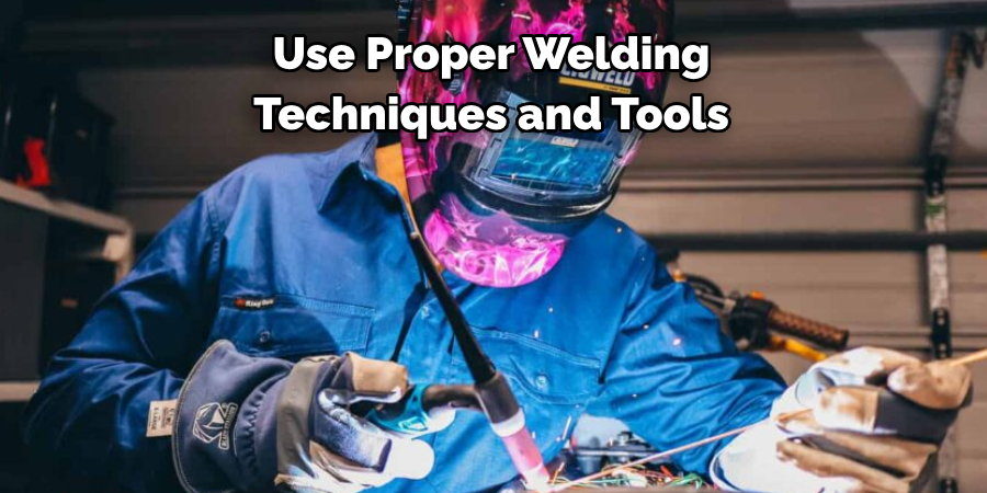 Use Proper Welding 
Techniques and Tools