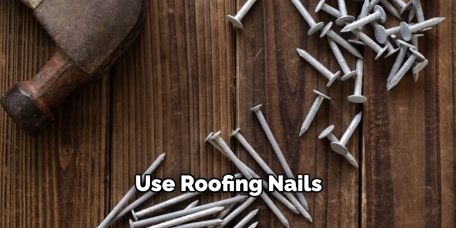 Use Roofing Nails
