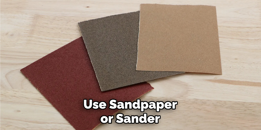 Use Sandpaper or Sander