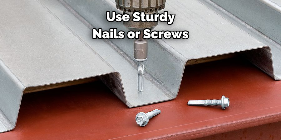 Use Sturdy Nails or Screws