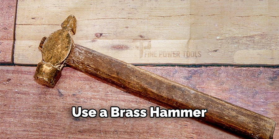 Use a Brass Hammer