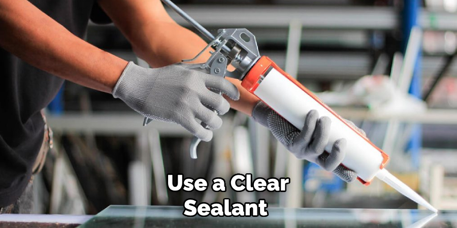 Use a Clear Sealant 