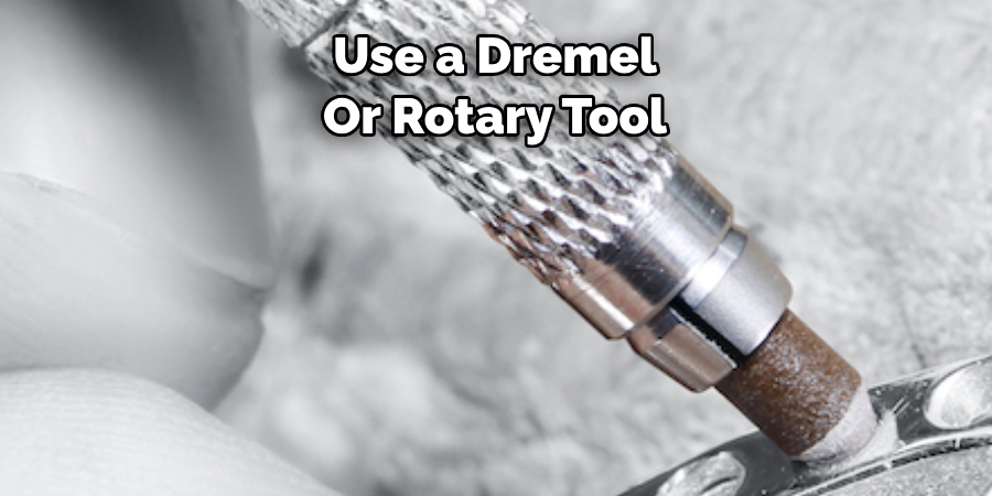 Use a Dremel 
Or Rotary Tool