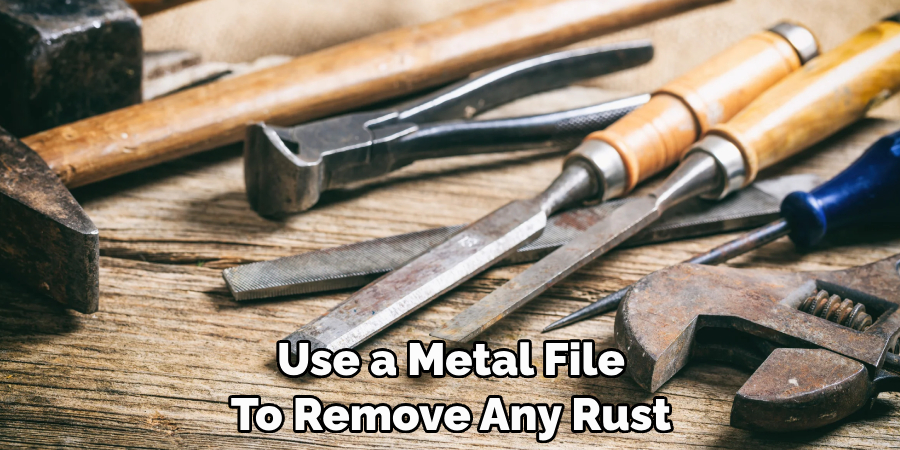 Use a Metal File To Remove Any Rust