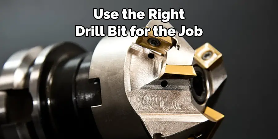 Use the Right 
Drill Bit for the Job