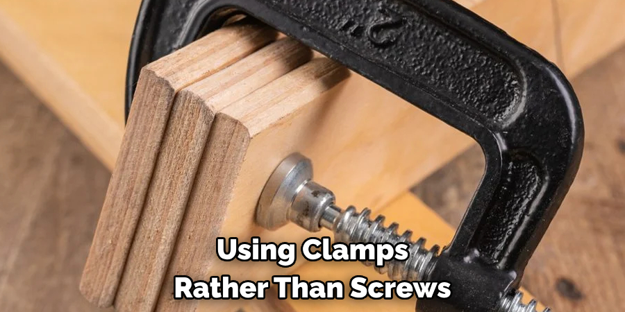 Using Clamps 
Rather Than Screws