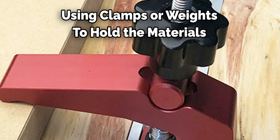 Using Clamps or Weights 
To Hold the Materials