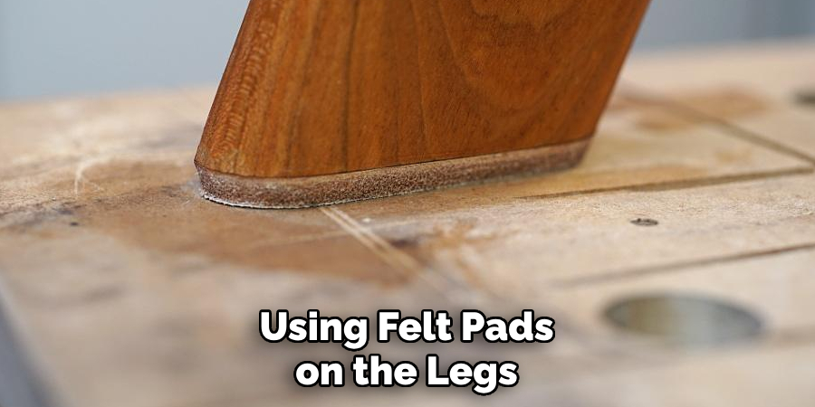 Using Felt Pads on the Legs