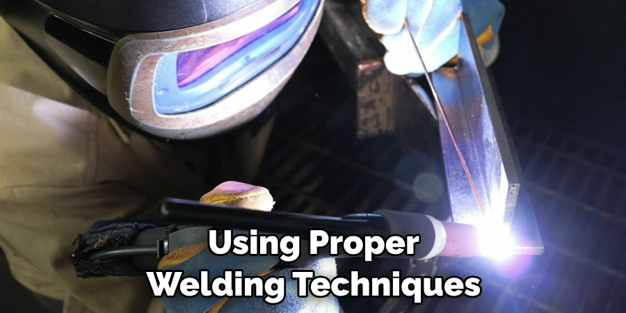 Using Proper Welding Techniques