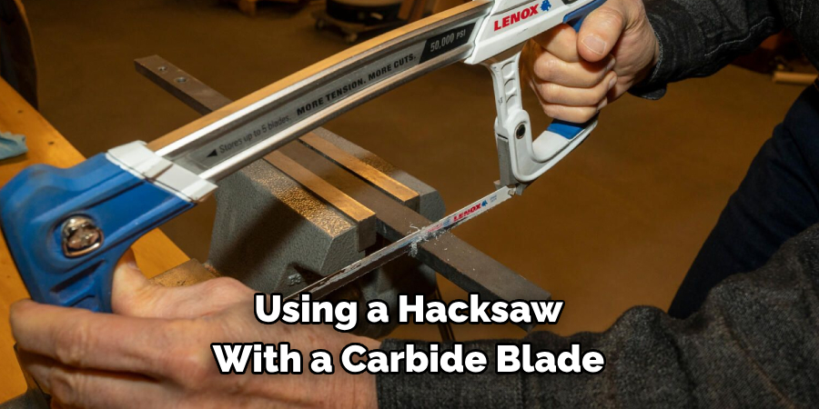 Using a hacksaw with a carbide blade