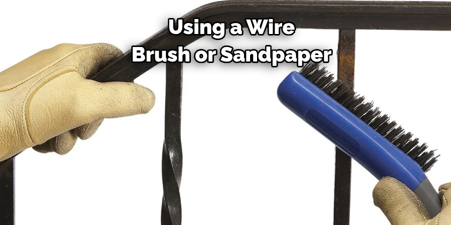 Using a Wire 
Brush or Sandpaper
