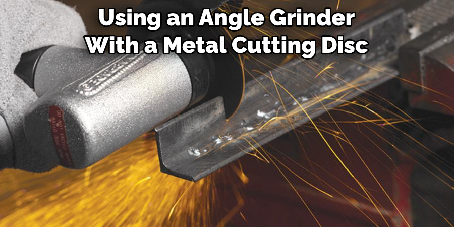 Using an Angle Grinder 
With a Metal Cutting Disc