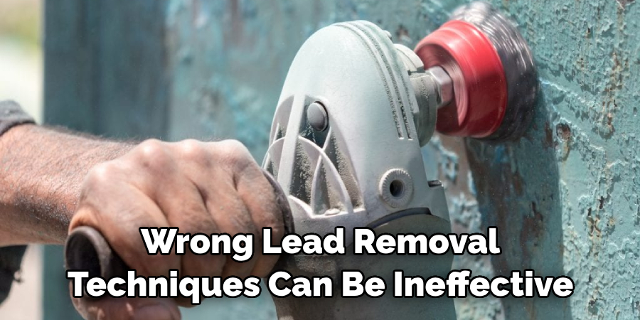 Using the Wrong Lead Removal Techniques Can Be Ineffective