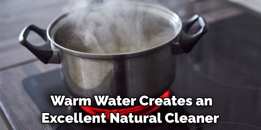 Warm Water Creates an Excellent Natural Cleaner