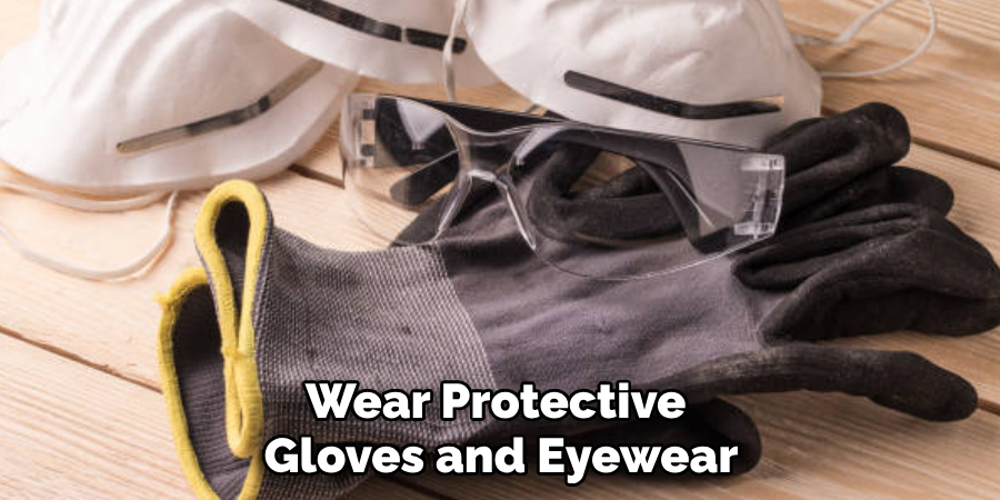 Wear Protective Gloves and Eyewear