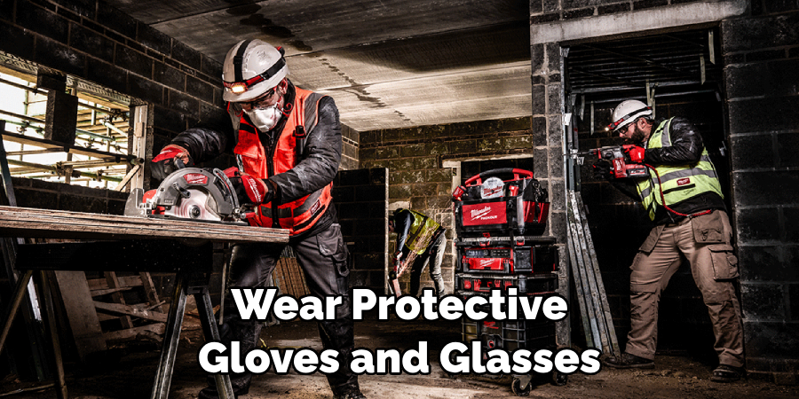 Wear Protective Gloves and Glasses