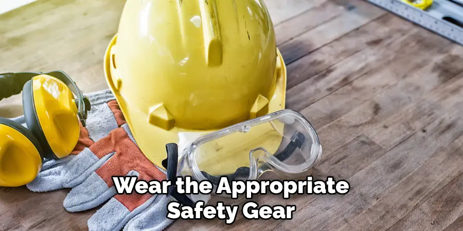 Wear the Appropriate Safety Gear