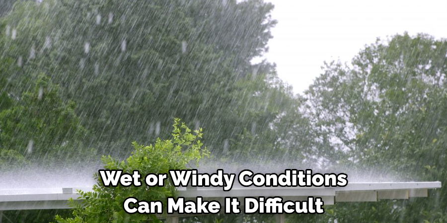 Wet or Windy Conditions 
Can Make It Difficult