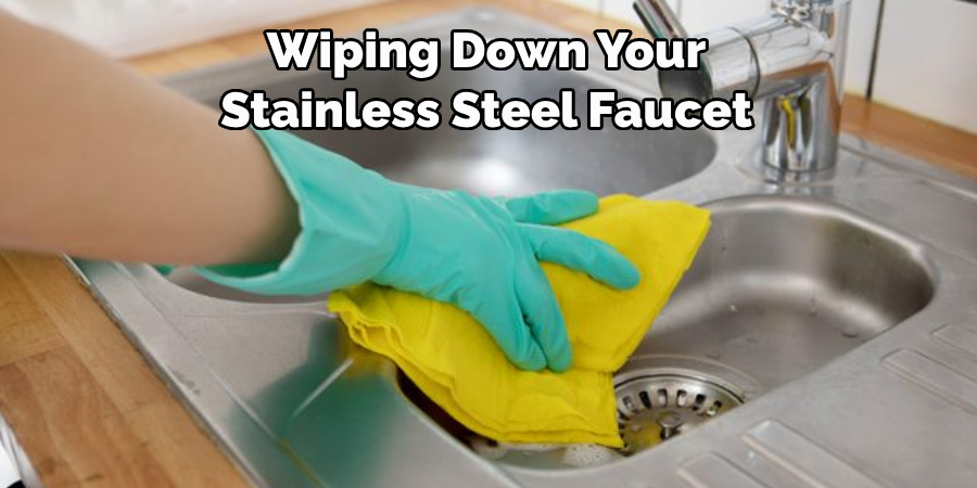 Wiping Down Your 
Stainless Steel Faucet
