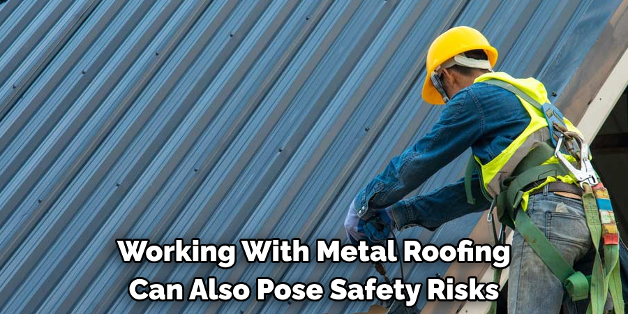Working With Metal Roofing 
Can Also Pose Safety Risks