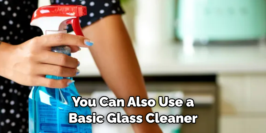 You Can Also Use a 
Basic Glass Cleaner