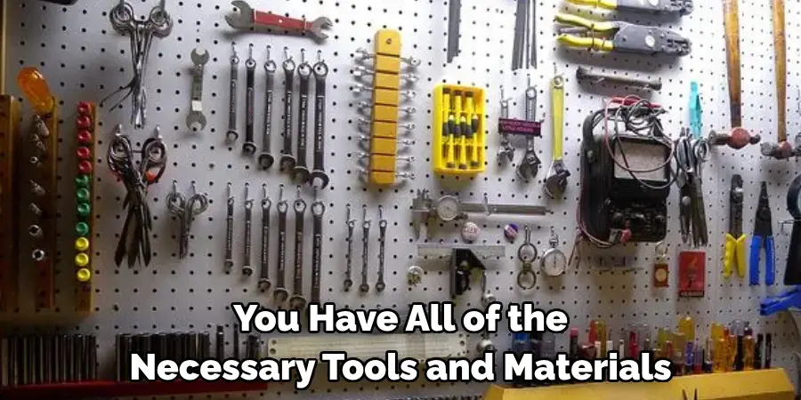 You Have All of the
Necessary Tools and Materials