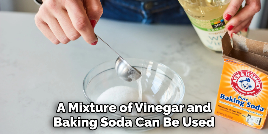 A Mixture of Vinegar and Baking Soda Can Be Used