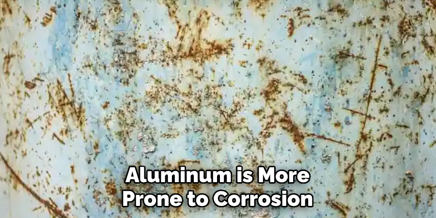 Aluminum is More Prone to Corrosion