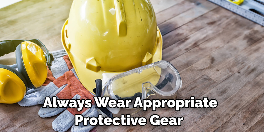 Always Wear Appropriate Protective Gear 