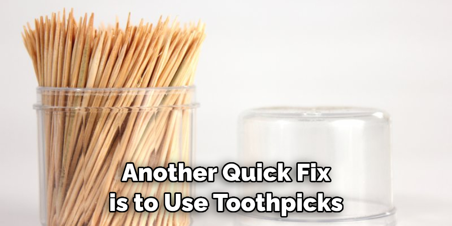 Another Quick Fix is to Use Toothpicks