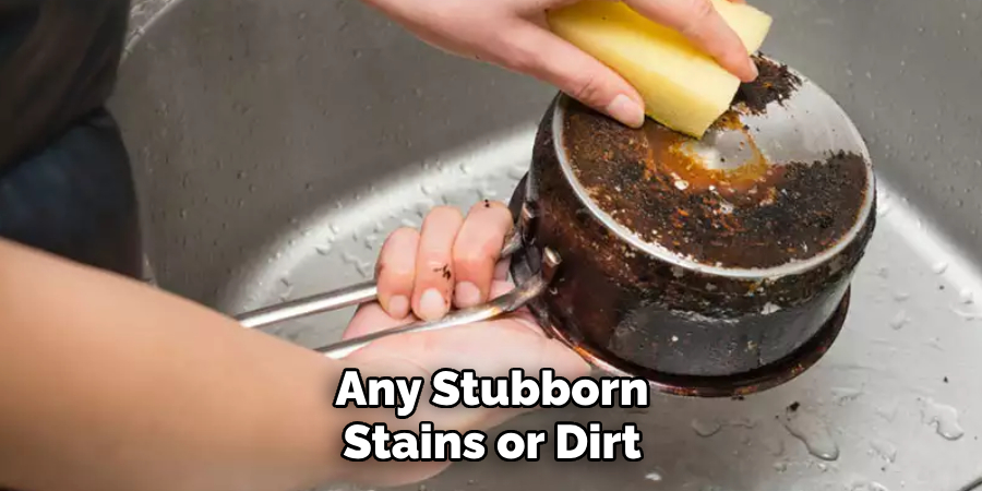 Any Stubborn Stains or Dirt