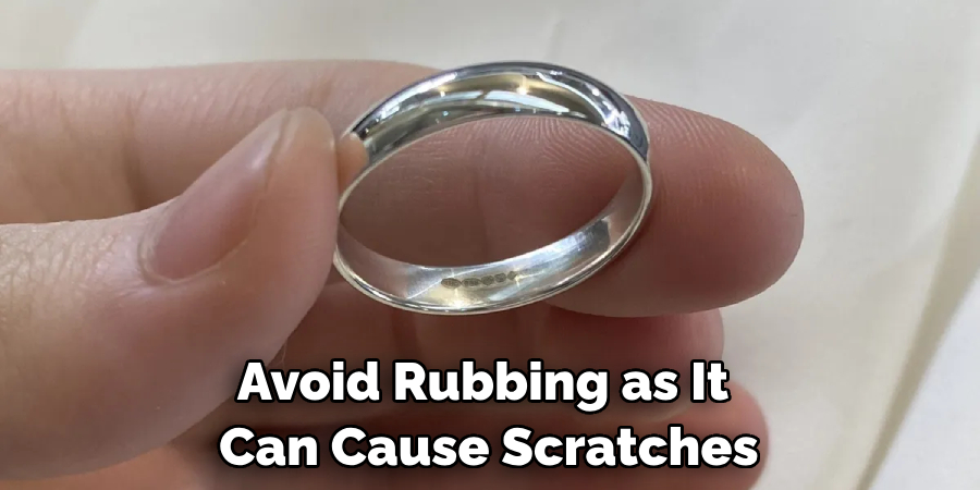 Avoid Rubbing as It Can Cause Scratches