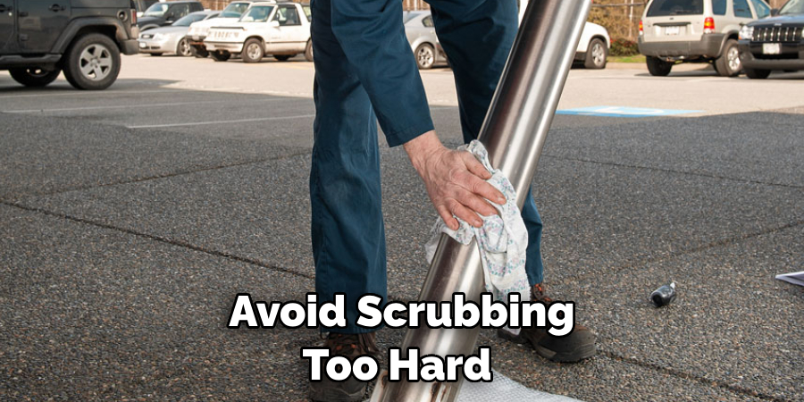 Avoid Scrubbing Too Hard 