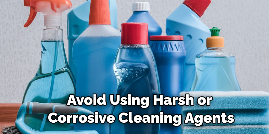 Avoid Using Harsh or Corrosive Cleaning Agents