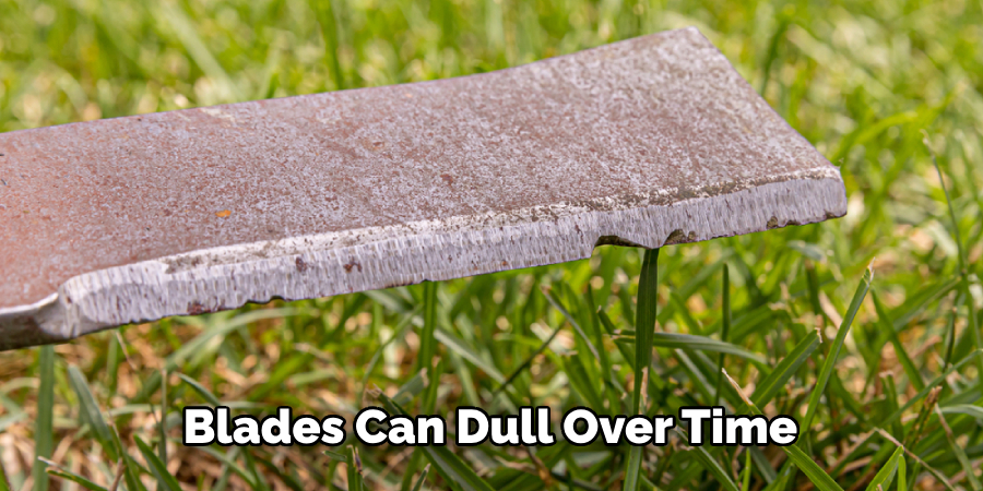  Blades Can Dull Over Time