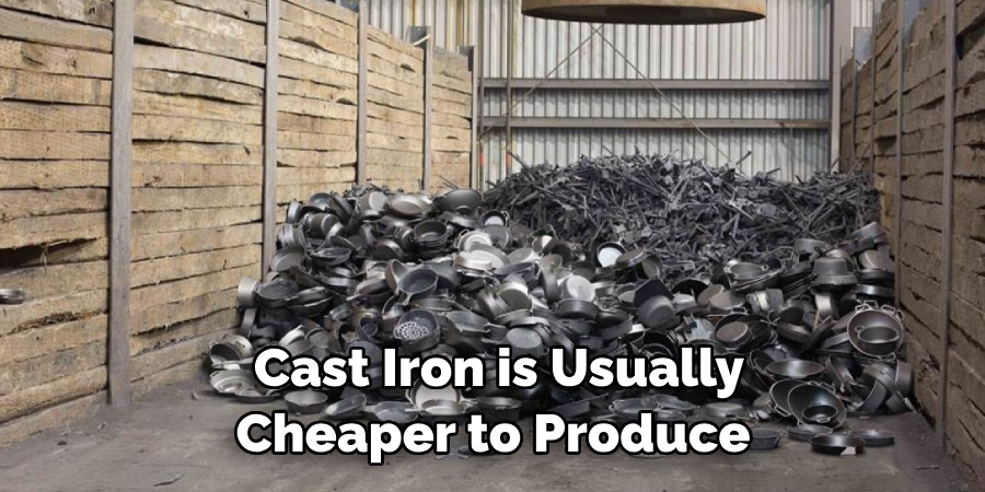 Cast Iron is Usually Cheaper to Produce 