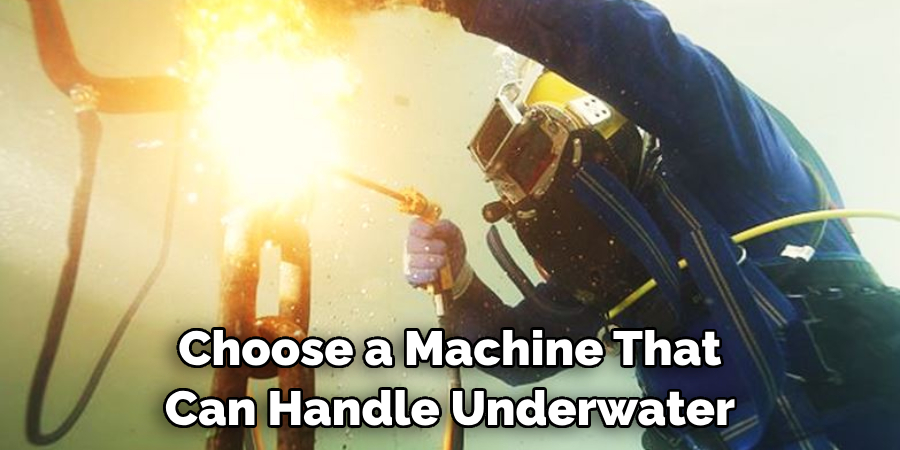 Choose a Machine That Can Handle Underwater