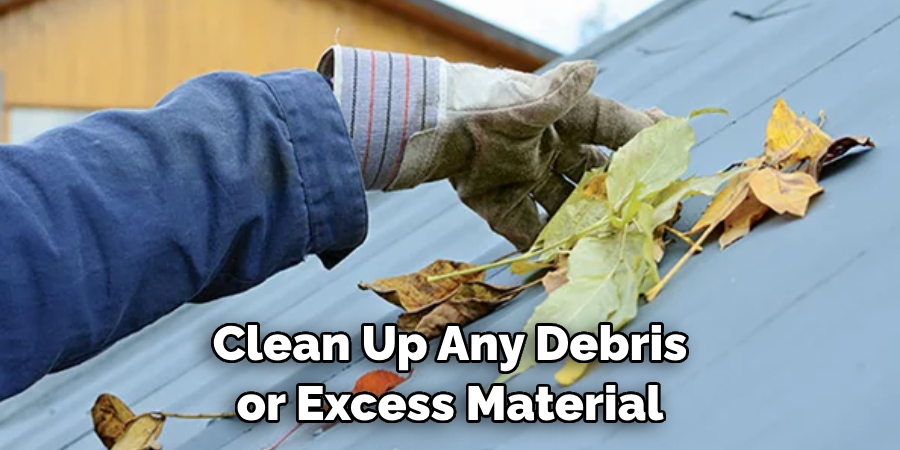 Clean Up Any Debris or Excess Material