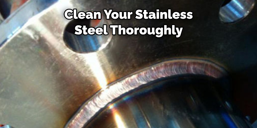 Clean Your Stainless 
Steel Thoroughly