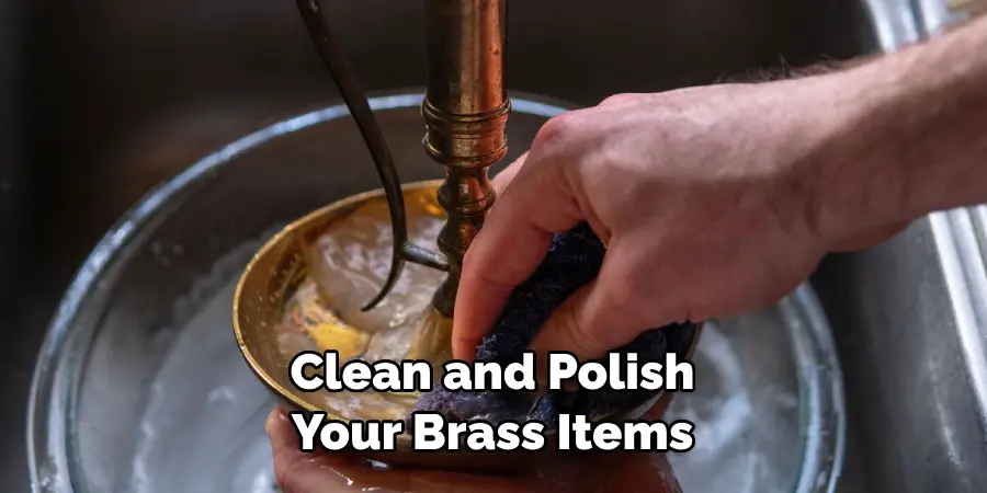 Clean and Polish 
Your Brass Items