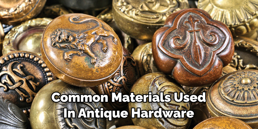 Common Materials Used 
In Antique Hardware