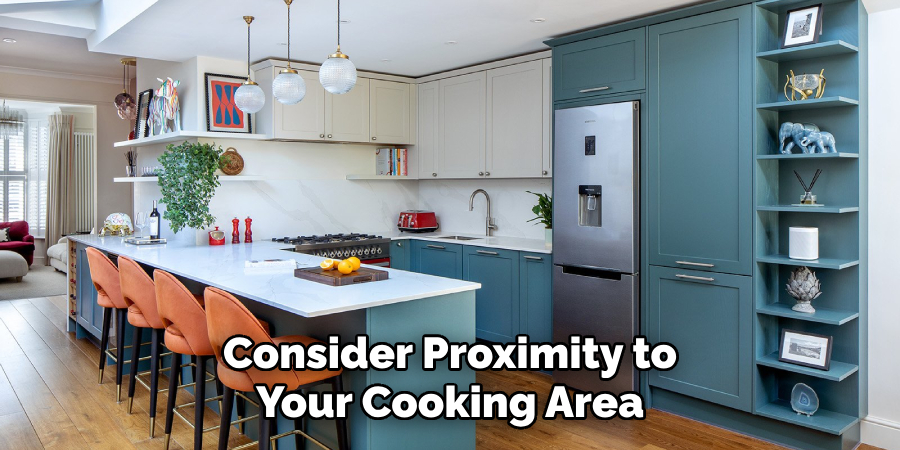 Consider Proximity to Your Cooking Area