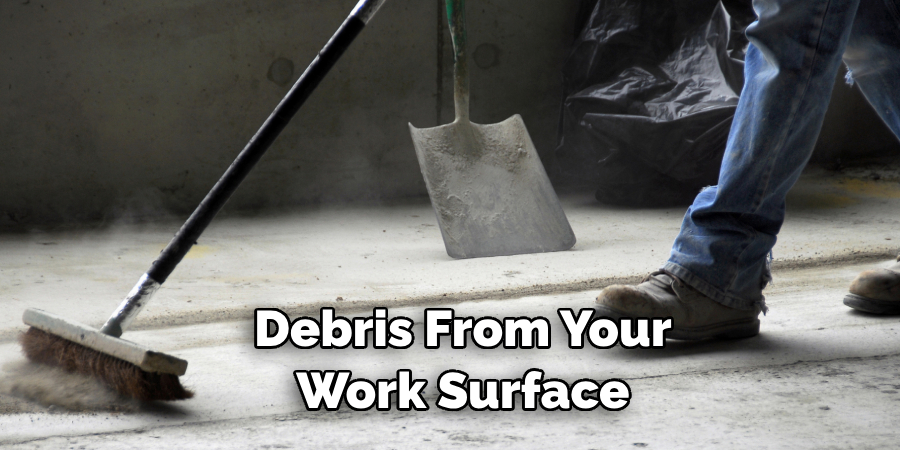 Debris From Your Work Surface