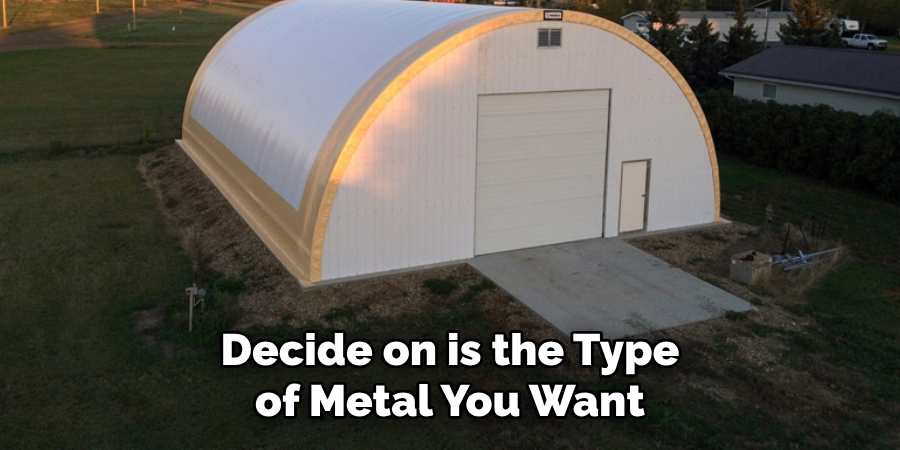 Decide on is the Type of Metal You Want 