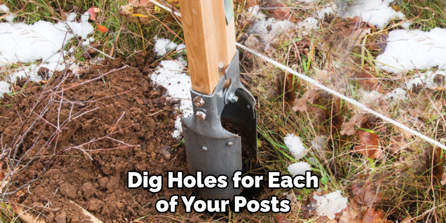 Dig Holes for Each of Your Posts