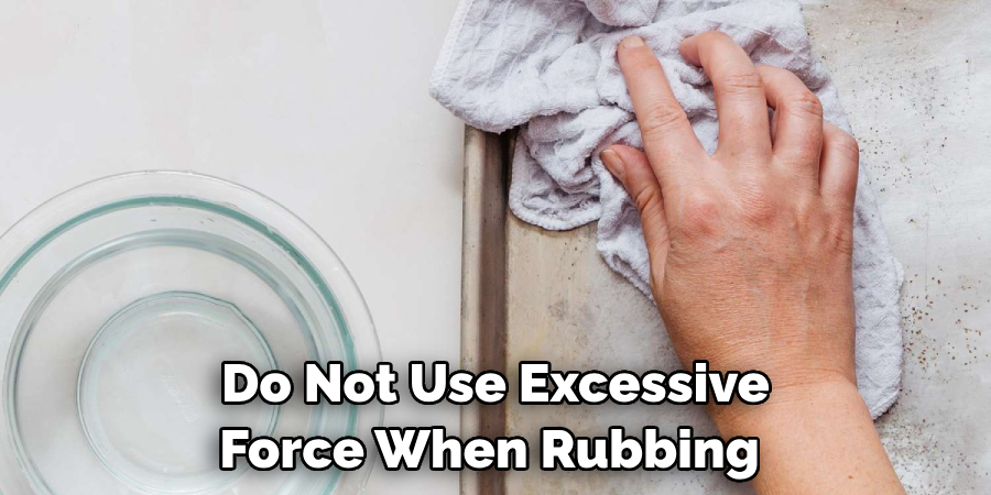 Do Not Use Excessive Force When Rubbing 