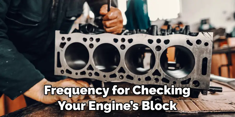 Frequency for Checking Your Engine’s Block